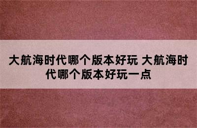 大航海时代哪个版本好玩 大航海时代哪个版本好玩一点